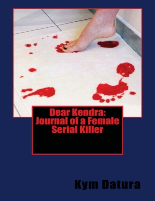 Dear Kendra: Journal of a Female Serial Killer, Kym Datura
