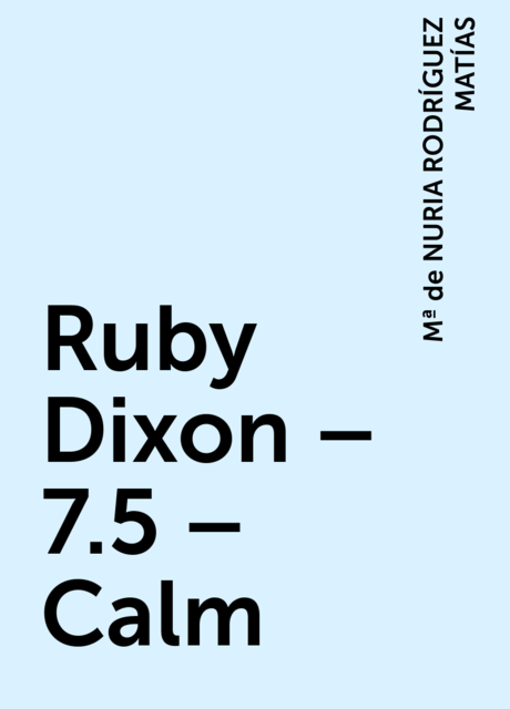Ruby Dixon – 7.5 – Calm, Mª de NURIA RODRÍGUEZ MATÍAS