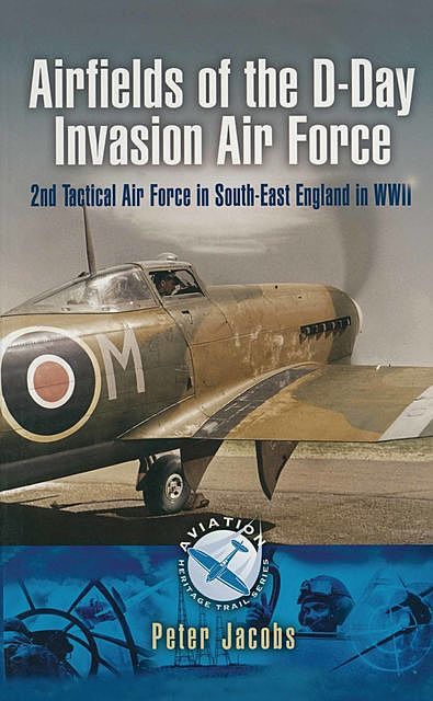 Airfields of the D-Day Invasion Air Force, Peter Jacobs