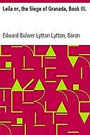 Leila or, the Siege of Granada, Book III, Baron Edward Bulwer Lytton Lytton
