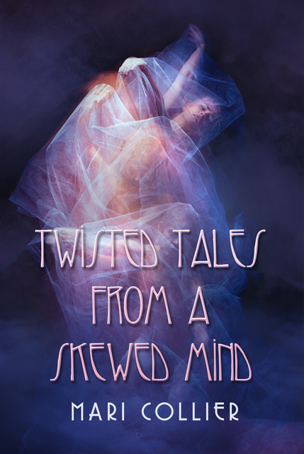 Twisted Tales From a Skewed Mind, Mari Collier