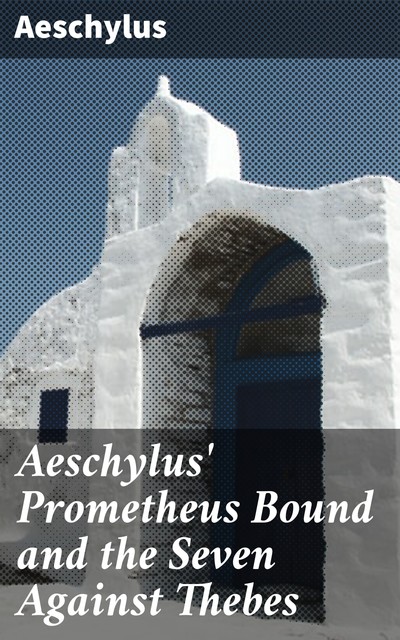 Aeschylus' Prometheus Bound and the Seven Against Thebes, Aeschylus