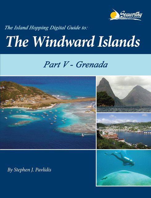 The Island Hopping Digital Guide to the Windward Islands - Part V - Grenada, Stephen J Pavlidis