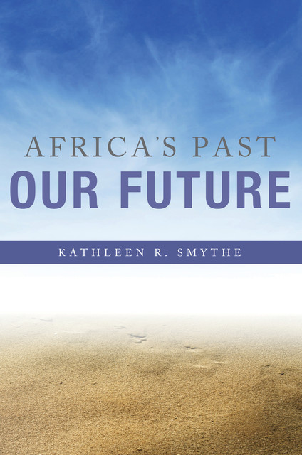 Africa's Past, Our Future, Kathleen R.Smythe