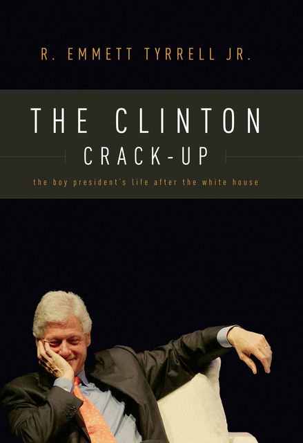 The Clinton Crack-Up, R. Emmett Tyrrell