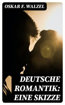 Deutsche Romantik: Eine Skizze, Oskar F. Walzel