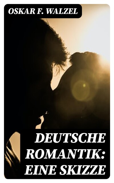 Deutsche Romantik: Eine Skizze, Oskar F. Walzel