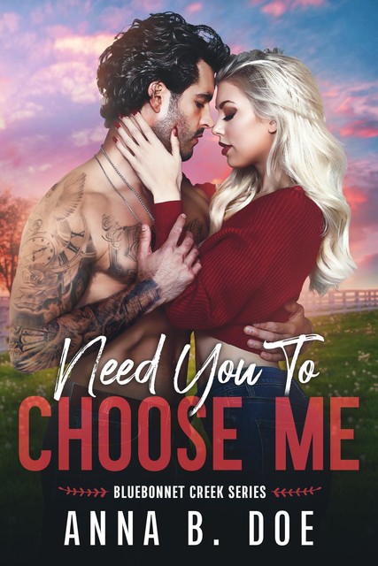 Need You To Choose Me: A single dad surprise pregnancy small town romance (Bluebonnet Creek Book 2), Anna B. Doe