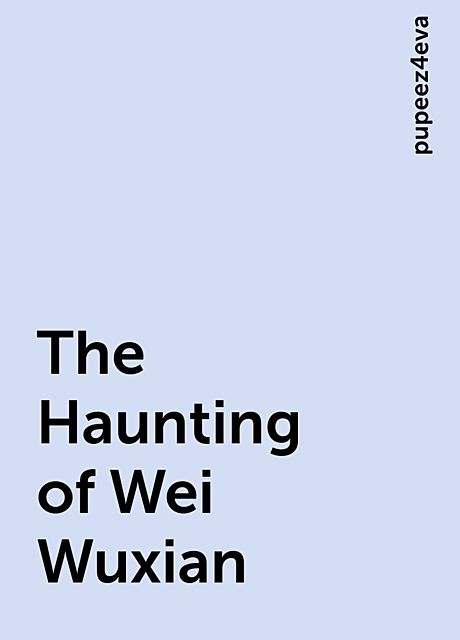 The Haunting of Wei Wuxian, pupeez4eva