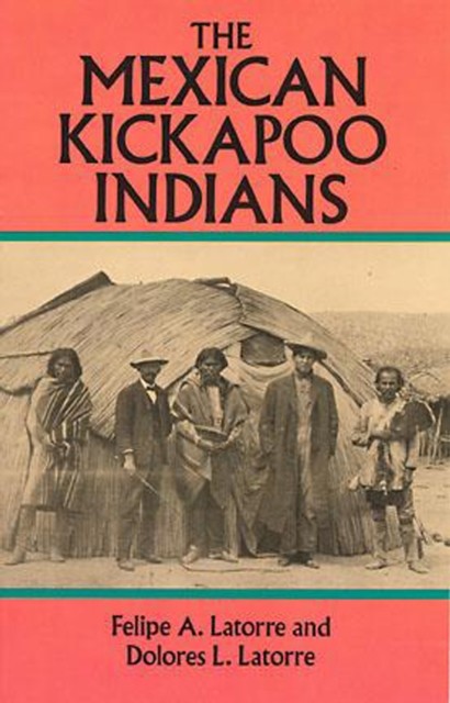 The Mexican Kickapoo Indians, Dolores L.Latorre, Felipe A.Latorre
