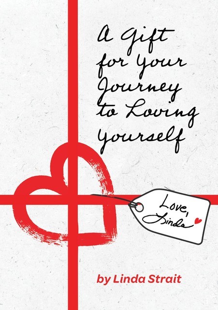 A Gift for Your Journey to Loving Yourself, Linda Strait