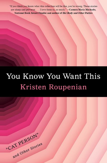 You Know You Want This: “Cat Person” and Other Stories, Kristen Roupenian