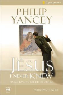 The Jesus I Never Knew Participant's Guide, Philip Yancey