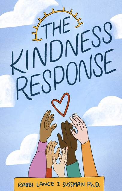 The Kindness Response, Rabbi Lance J. Sussman Ph.D.