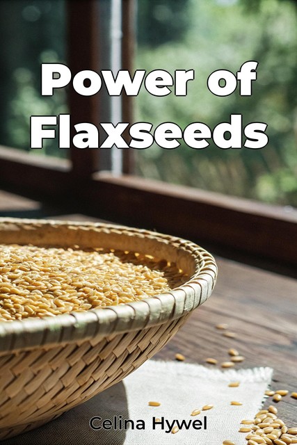 Power of Flaxseeds, Celina Hywel