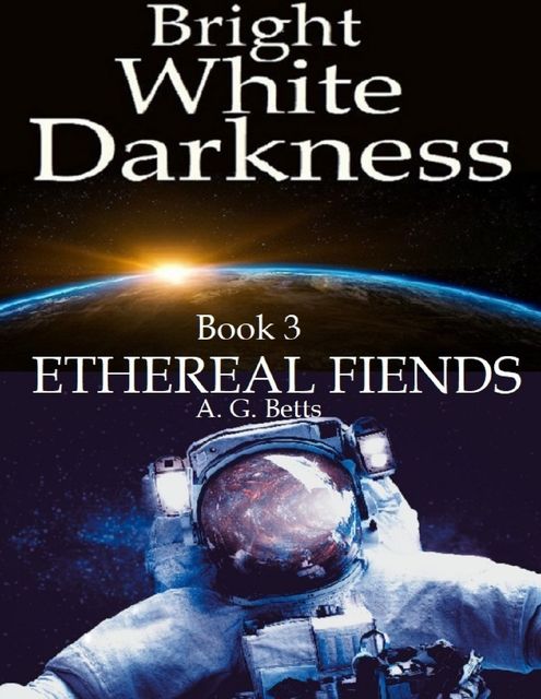 Ethereal Fiends, Bright White Darkness Book 3, A.G.Betts