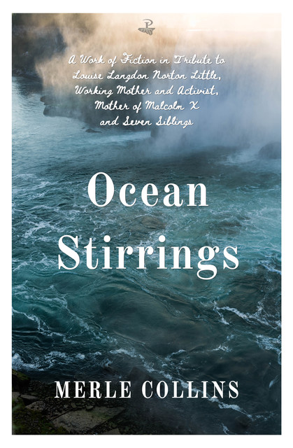 Ocean Stirrings: A Work of Fiction in Tribute to Louise Langdon Norton Little, Working Mother and Activist, Mother of Malcolm X and Seven Siblings, Merle Collins