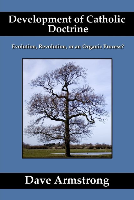 Development of Catholic Doctrine: Evolution, Revolution, or an Organic Process, Dave Armstrong