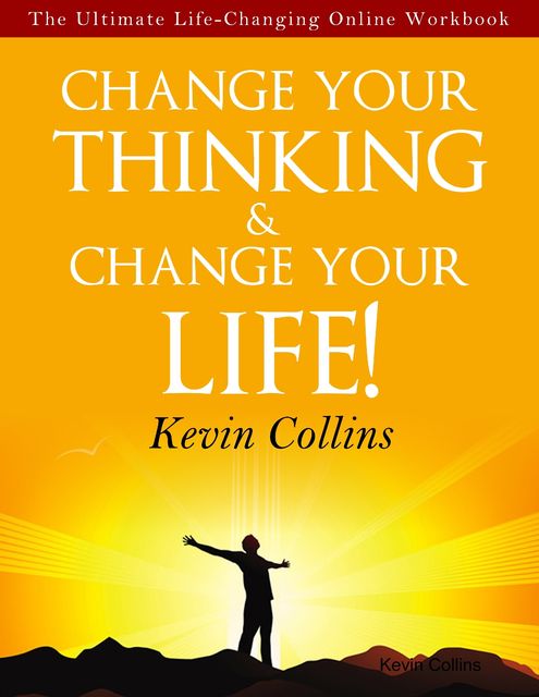 Change Your Thinking & Change Your Life!, Kevin Collins