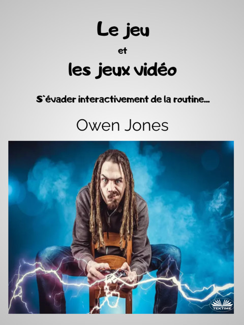 Le Jeu Et Les Jeux Vidéo-S'Évader Interactivement De La Routine, Owen Jones