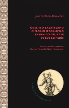 Obelisco zacatecano o elogio jeroglífico extraído del arte de los egipcios, José de Rivera Bernárdez