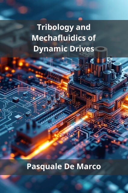 Tribology and Mechafluidics of Dynamic Drives, Pasquale De Marco