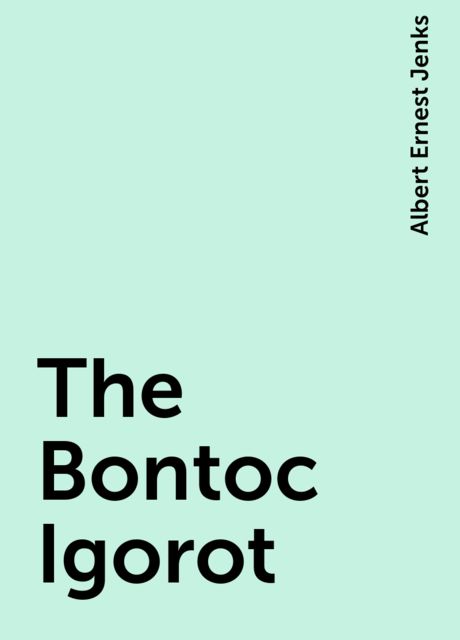 The Bontoc Igorot, Albert Ernest Jenks