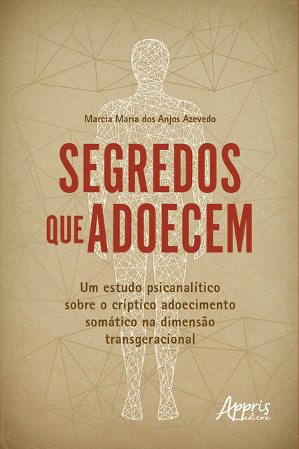 Segredos que Adoecem: Um Estudo Psicanalítico sobre o Críptico Adoecimento Somático na Dimensão Transgeracional, Marcia Maria dos Anjos Azevedo