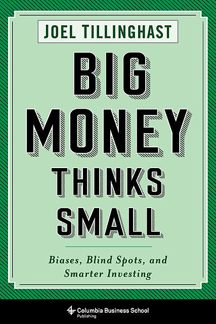 Big Money Thinks Small, Joel Tillinghast