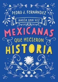 Había una vez mexicanas que hicieron historia (Spanish Edition), Pedro, Gérard R. Orozco, Fernandez, Fa