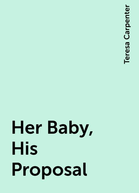 Her Baby, His Proposal, Teresa Carpenter