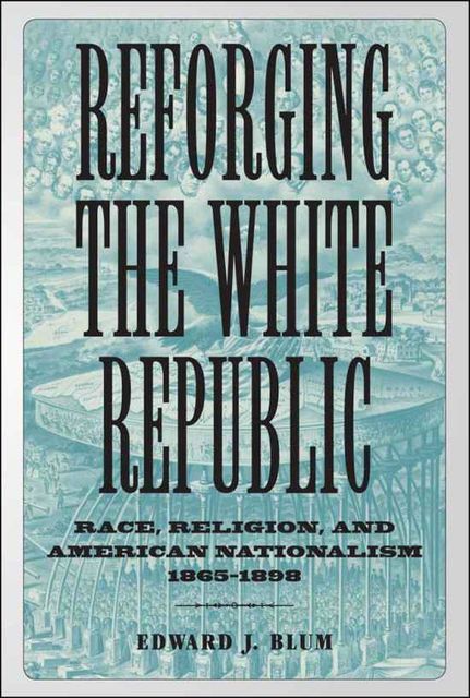 Reforging the White Republic, Edward J.Blum
