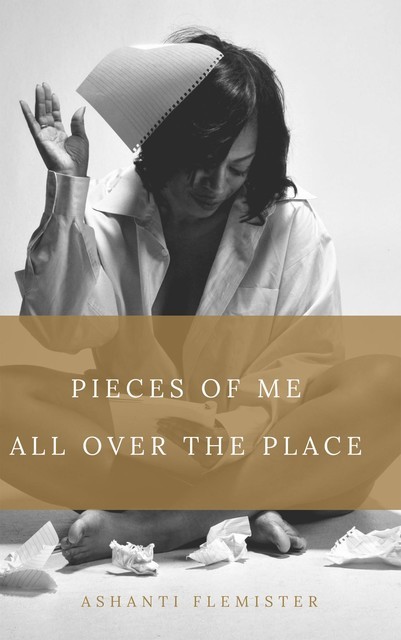 Pieces of Me All Over the Place, Ashanti Flemister