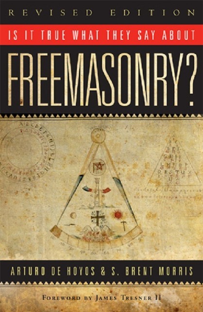 Is it True What They Say About Freemasonry, Arturo de Hoyos, S. Brent Morris