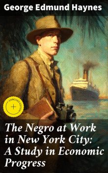 The Negro at Work in New York City: A Study in Economic Progress, George Edmund Haynes