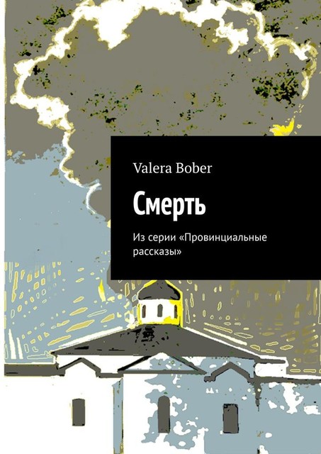 Смерть. Из серии «Провинциальные рассказы», Valera Bober