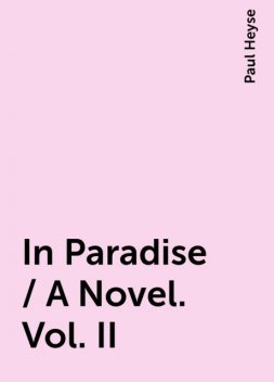 In Paradise / A Novel. Vol. II, Paul Heyse