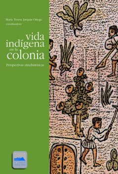 Vida indígena en la colonia, María Teresa Jarquín Ortega