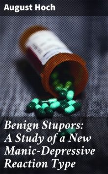 Benign Stupors: A Study of a New Manic-Depressive Reaction Type, August Hoch