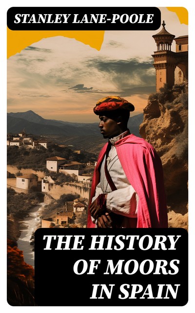 The History of Moors in Spain, Stanley Lane-Poole