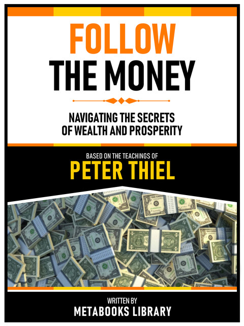Follow The Money – Based On The Teachings Of Peter Thiel, Metabooks Library