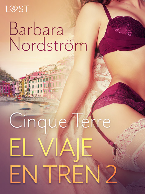 El Viaje en Tren 2 – Cinque Terre – un relato corto erótico, Barbara Nordström