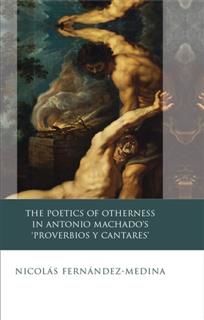 Poetics of Otherness in Antonio Machado's 'Proverbios y Cantares, Nicolas Fernandez-Medina
