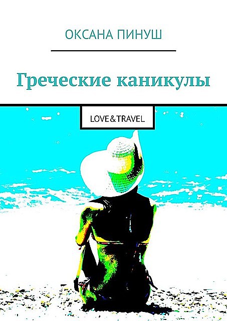 Греческие каникулы. LOVE&TRAVEL, Оксана Пинуш