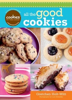 Cookies For Kids' Cancer: All the Good Cookies, Gretchen Holt-Witt