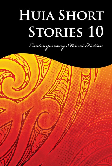 Huia Short Stories 10, Karuna Thurlow, Kelly Joseph, Petera Hakiwai, Tihema Baker, Toni Pivac