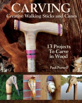 Carving Creative Walking Sticks and Canes, Paul Purnell