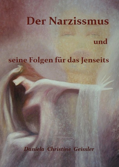 Der Narzissmus und seine Folgen für das Jenseits, Daniela Christine Geissler