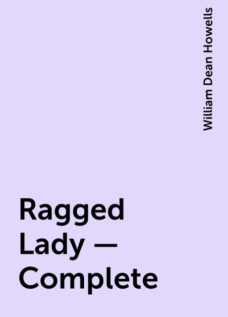 Ragged Lady — Complete, William Dean Howells