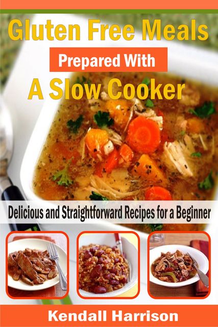 Gluten Free Meals Prepared with a Slow Cooker, Kendall Harrison